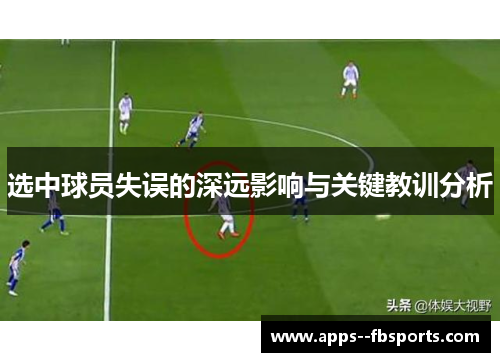 选中球员失误的深远影响与关键教训分析