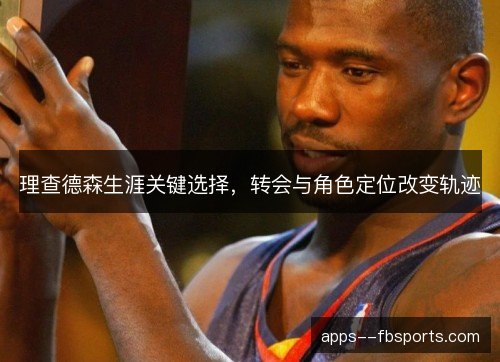 理查德森生涯关键选择，转会与角色定位改变轨迹